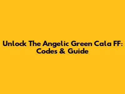 Unlock The Angelic Green Cala FF: Codes & Guide
