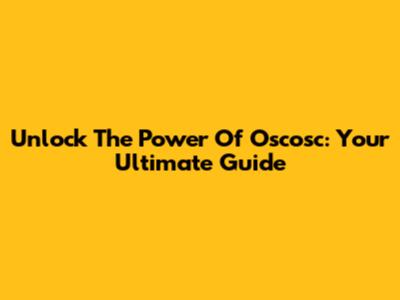 Unlock The Power Of Oscosc: Your Ultimate Guide