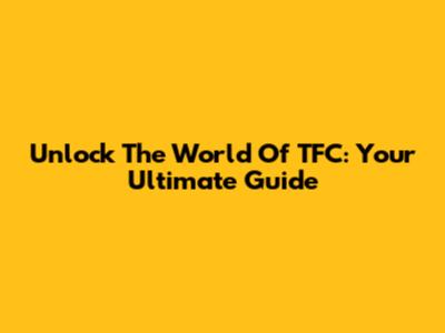 Unlock The World Of TFC: Your Ultimate Guide