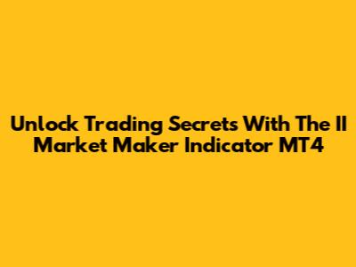 Unlock Trading Secrets With The II Market Maker Indicator MT4