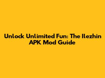 Unlock Unlimited Fun: The Ilezhin APK Mod Guide