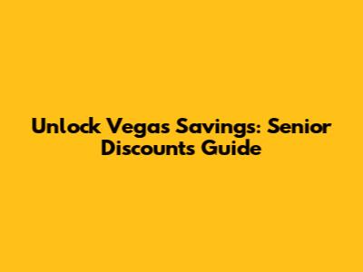 Unlock Vegas Savings: Senior Discounts Guide