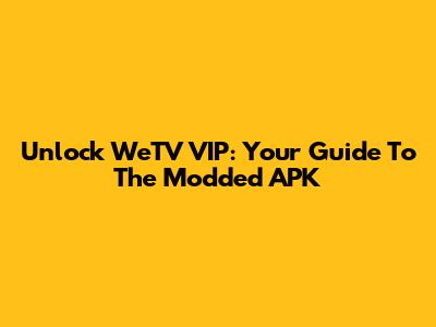 Unlock WeTV VIP: Your Guide To The Modded APK
