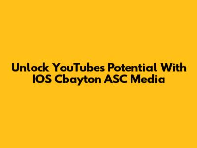 Unlock YouTube's Potential With IOS Cbayton ASC Media