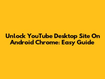 Unlock YouTube Desktop Site On Android Chrome: Easy Guide