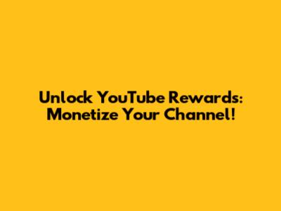 Unlock YouTube Rewards: Monetize Your Channel!