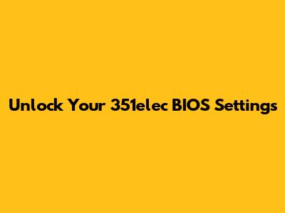 Unlock Your 351elec BIOS Settings
