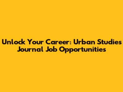 Unlock Your Career: Urban Studies Journal Job Opportunities