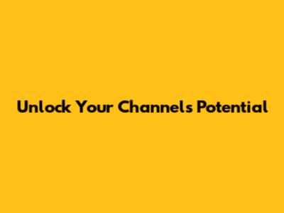 Unlock Your Channel's Potential