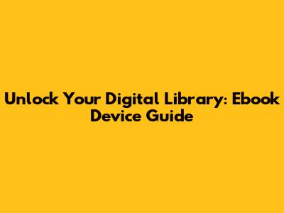 Unlock Your Digital Library: Ebook Device Guide