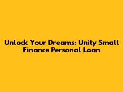 Unlock Your Dreams: Unity Small Finance Personal Loan