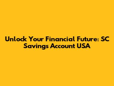 Unlock Your Financial Future: SC Savings Account USA