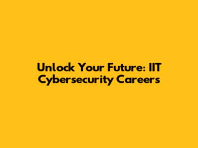 Unlock Your Future: IIT Cybersecurity Careers