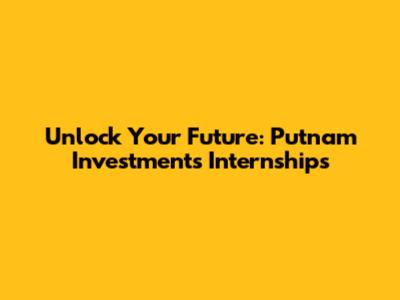 Unlock Your Future: Putnam Investments Internships