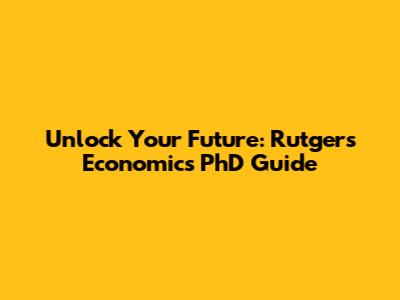 Unlock Your Future: Rutgers Economics PhD Guide