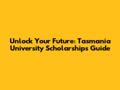 Unlock Your Future: Tasmania University Scholarships Guide