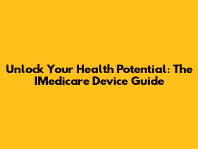 Unlock Your Health Potential: The IMedicare Device Guide
