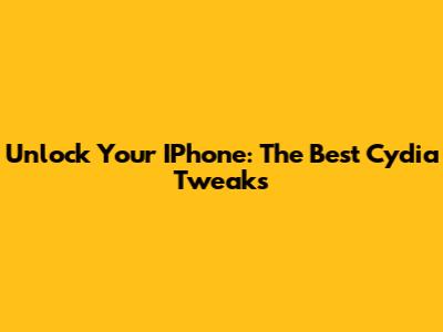 Unlock Your IPhone: The Best Cydia Tweaks