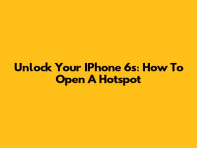 Unlock Your IPhone 6s: How To Open A Hotspot