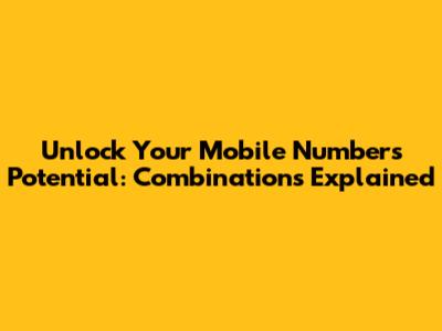 Unlock Your Mobile Number's Potential: Combinations Explained