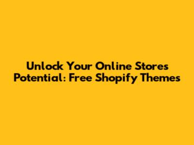 Unlock Your Online Store's Potential: Free Shopify Themes