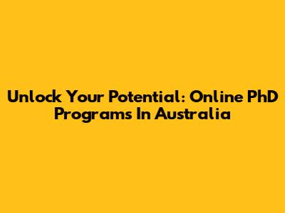 Unlock Your Potential: Online PhD Programs In Australia
