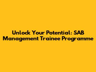 Unlock Your Potential: SAB Management Trainee Programme
