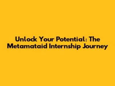 Unlock Your Potential: The Metamataid Internship Journey