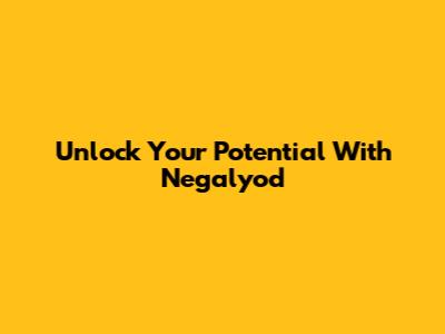 Unlock Your Potential With Negalyod
