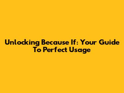 Unlocking 'Because If': Your Guide To Perfect Usage