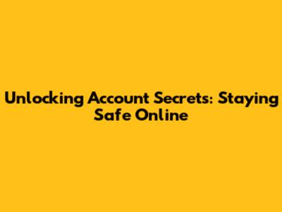 Unlocking Account Secrets: Staying Safe Online