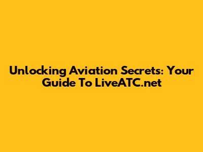 Unlocking Aviation Secrets: Your Guide To LiveATC.net