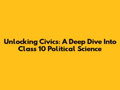Unlocking Civics: A Deep Dive Into Class 10 Political Science