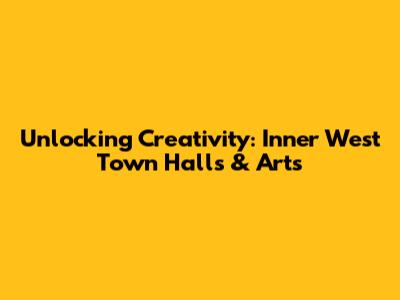 Unlocking Creativity: Inner West Town Halls & Arts