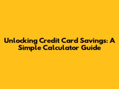 Unlocking Credit Card Savings: A Simple Calculator Guide