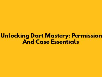 Unlocking Dart Mastery: Permission And Case Essentials