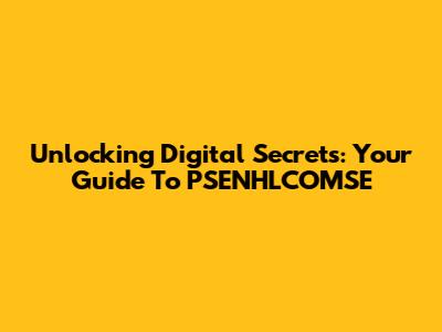 Unlocking Digital Secrets: Your Guide To PSENHLCOMSE