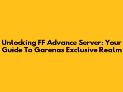 Unlocking FF Advance Server: Your Guide To Garena's Exclusive Realm
