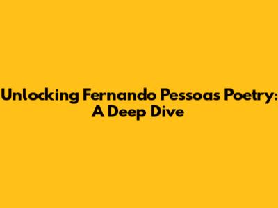 Unlocking Fernando Pessoa's Poetry: A Deep Dive