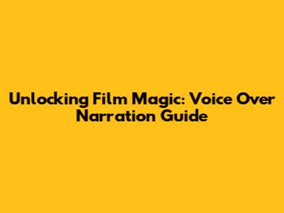 Unlocking Film Magic: Voice Over Narration Guide