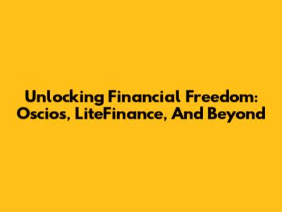 Unlocking Financial Freedom: Oscios, LiteFinance, And Beyond