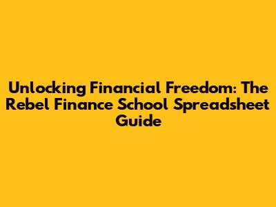 Unlocking Financial Freedom: The Rebel Finance School Spreadsheet Guide
