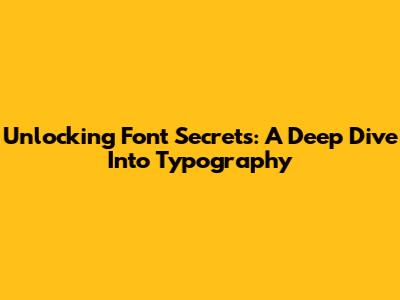 Unlocking Font Secrets: A Deep Dive Into Typography