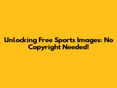 Unlocking Free Sports Images: No Copyright Needed!