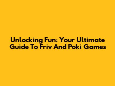 Unlocking Fun: Your Ultimate Guide To Friv And Poki Games