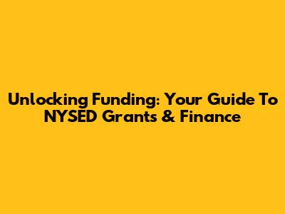Unlocking Funding: Your Guide To NYSED Grants & Finance