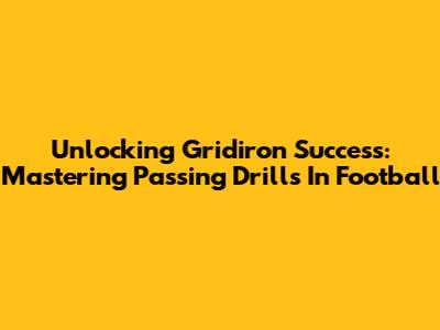 Unlocking Gridiron Success: Mastering Passing Drills In Football