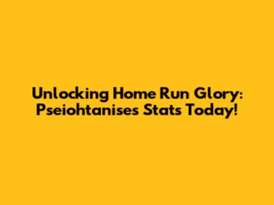 Unlocking Home Run Glory: Pseiohtanise's Stats Today!