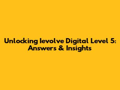 Unlocking Ievolve Digital Level 5: Answers & Insights
