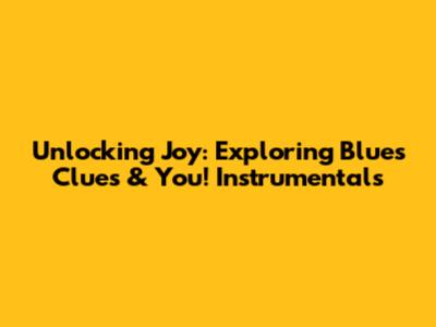 Unlocking Joy: Exploring Blue's Clues & You! Instrumentals